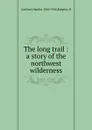 The long trail : a story of the northwest wilderness - Hamlin Garland