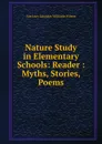 Nature Study in Elementary Schools: Reader : Myths, Stories, Poems - Lucy Langdon Williams Wilson