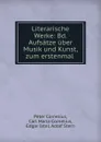 Literarische Werke: Bd. Aufsatze uber Musik und Kunst, zum erstenmal . - Peter Cornelius