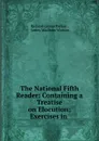 The National Fifth Reader: Containing a Treatise on Elocution; Exercises in . - Richard Green Parker