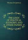 THE LOGIC OF POLITICAL ECONOMY, AND OTHER PAPERS - Thomas de Quincey