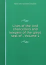 Lives of the lord chancellors and keepers of the great seal of ., Volume 1 - John Campbell