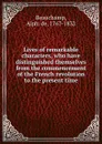 Lives of remarkable characters, who have distinguished themselves from the commencement of the French revolution to the present time - Alph. de Beauchamp