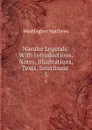 Navaho Legends: With Introductions, Notes, Illustrations, Texts, Interlinear . 5 - Washington Matthews