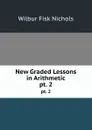 New Graded Lessons in Arithmetic. pt. 2 - Wilbur Fisk Nichols