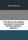 The life of John Milton: narrated in connexion with the political ., Volume 5 - Masson David
