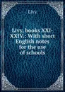 Livy, books XXI-XXIV.: With short English notes for the use of schools - Titi Livi