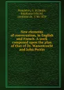 New elements of conversation, in English and French. A work composed upon the plan of that of Dr. Wanostrocht and John Perrin - G. H. Poppleton