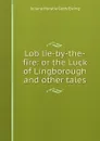 Lob lie-by-the-fire: or the Luck of Lingborough and other tales - Juliana Horatia Gatty Ewing