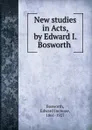 New studies in Acts, by Edward I. Bosworth - Edward Increase Bosworth