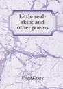 Little seal-skin: and other poems - Eliza Keary