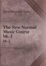 The New Normal Music Course. bk. 2 - John Wheeler Tufts