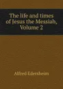 The life and times of Jesus the Messiah, Volume 2 - Edersheim Alfred