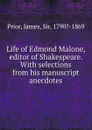 Life of Edmond Malone, editor of Shakespeare. With selections from his manuscript anecdotes - James Prior