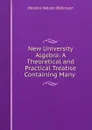 New University Algebra: A Theoretical and Practical Treatise Containing Many . - Horatio N. Robinson
