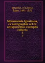 Monumenta Ignatiana, ex autographis vel ex antiquioribus exemplis collecta. 5 - Ignatius