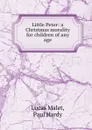 Little Peter: a Christmas morality for children of any age - Lucas Malet