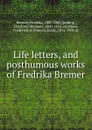 Life letters, and posthumous works of Fredrika Bremer - Fredrika Bremer