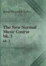 The New Normal Music Course. bk. 3 - John Wheeler Tufts