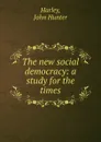 The new social democracy: a study for the times - John Hunter Harley