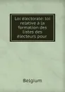 Loi electorale: loi relative a la formation des listes des electeurs pour . - Belgium