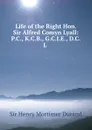 Life of the Right Hon. Sir Alfred Comyn Lyall: P.C., K.C.B., G.C.I.E., D.C.L . - Henry Mortimer Durand