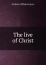 The live of Christ - F. W. Farrar