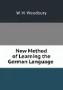 New Method of Learning the German Language . - W.H. Woodbury