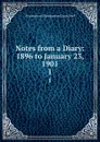 Notes from a Diary: 1896 to January 23, 1901. 1 - E. Grant Duff Mountstuart