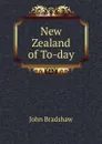 New Zealand of To-day - John Bradshaw