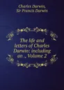 The life and letters of Charles Darwin: including an ., Volume 2 - Charles Darwin