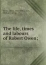 The life, times and labours of Robert Owen; - Lloyd Jones