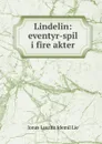 Lindelin: eventyr-spil i fire akter - Jonas Lauritz Idemil Lie