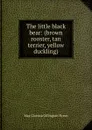 The little black bear: (brown rooster, tan terrier, yellow duckling) - May Clarissa Gillington Byron