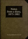 Notes from a diary, 1873-1881 - E. Grant Duff Mountstuart