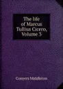 The life of Marcus Tullius Cicero, Volume 3 - Conyers Middleton