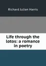 Life through the lotos: a romance in poetry - Richard Julian Harris