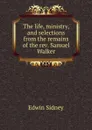 The life, ministry, and selections from the remains of the rev. Samuel Walker - Edwin Sidney