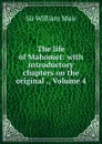The life of Mahomet: with introductory chapters on the original ., Volume 4 - William Muir