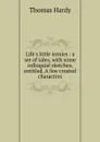 Life.s little ironies : a set of tales, with some colloquial sketches, entitled, A few crusted characters - Hardy Thomas