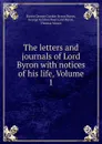 The letters and journals of Lord Byron with notices of his life, Volume 1 - George Gordon Byron