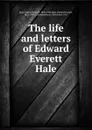 The life and letters of Edward Everett Hale - Edward Everett Hale