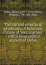The life and surprising adventures of Robinson Crusoe of York, mariner : with a biographical account of Defoe - Daniel Defoe