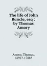 The life of John Buncle, esq : by Thomas Amory - Thomas Amory