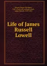 Life of James Russell Lowell - Brown, Emma Elizabeth, 1847- [from old catalog],Lowell, James Russell, 1819-1891