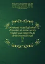 Nouveau recueil general de traites et autres actes relatifs aux rapports de droit international. 21 - Georg Friedrich Martens