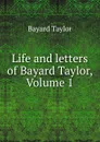Life and letters of Bayard Taylor, Volume 1 - Bayard Taylor