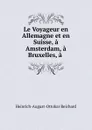 Le Voyageur en Allemagne et en Suisse, a Amsterdam, a Bruxelles, a . - Heinrich-August-Ottokar Reichard