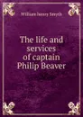 The life and services of captain Philip Beaver - William henry Smyth