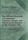 The Official Character of Nathanael Emmons: Taught and Shown in the Sermon at His Funeral, 28th . - Thomas Williams